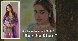 Ayesha Khan Biography (Indian Actress and Model)
